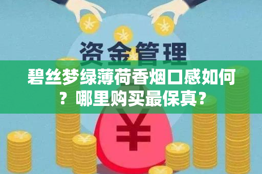 碧丝梦绿薄荷香烟口感如何？哪里购买最保真？